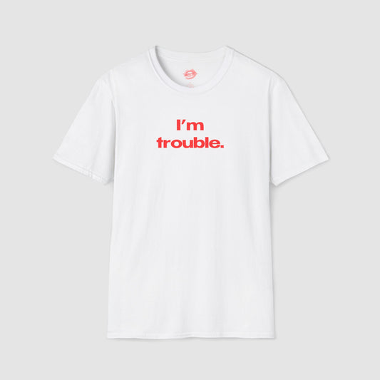 "I'm Trouble." | Text Only | T-Shirt
