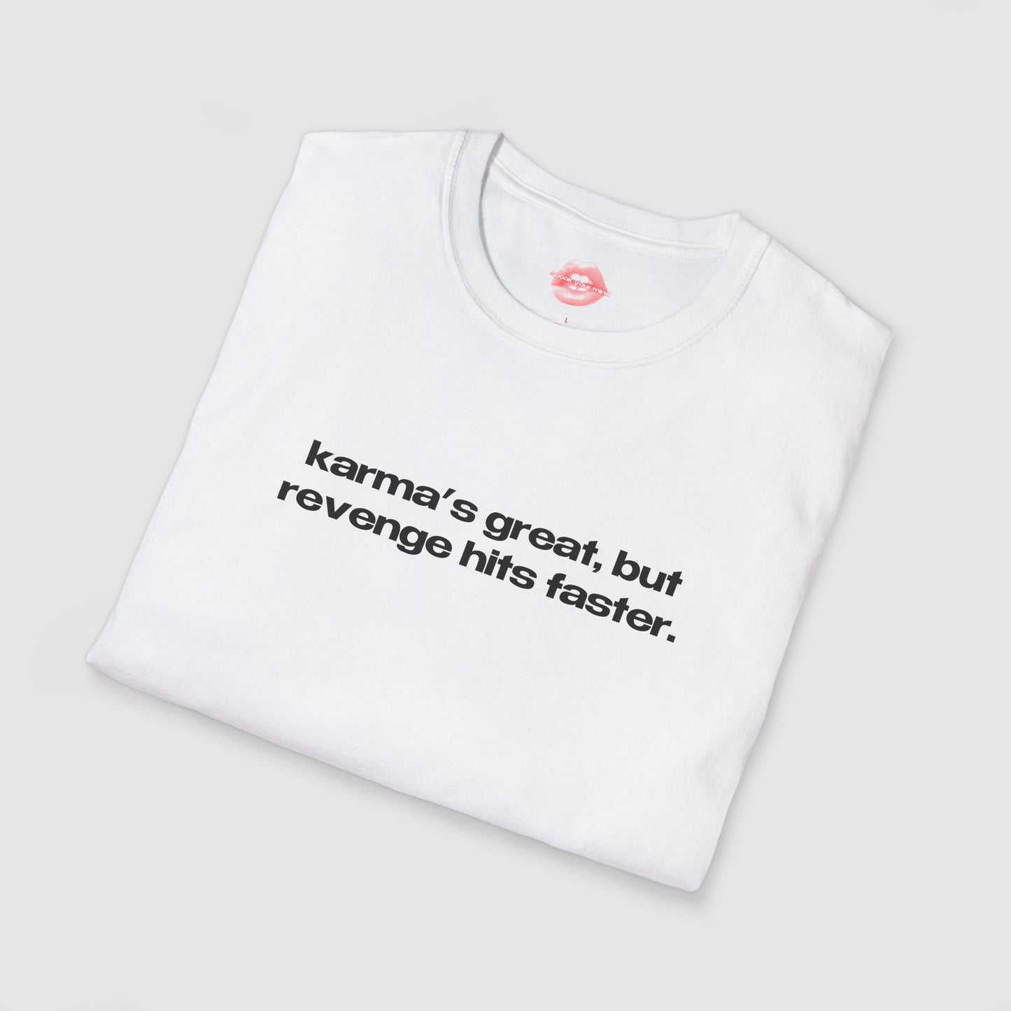 "Karma's Great, But Revenge Hits Faster." | Text Only | T-Shirt