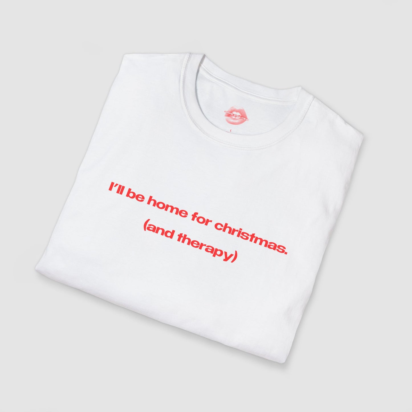 "I'll Be Home For Christmas. (And Therapy)" | Text Only | T-Shirt
