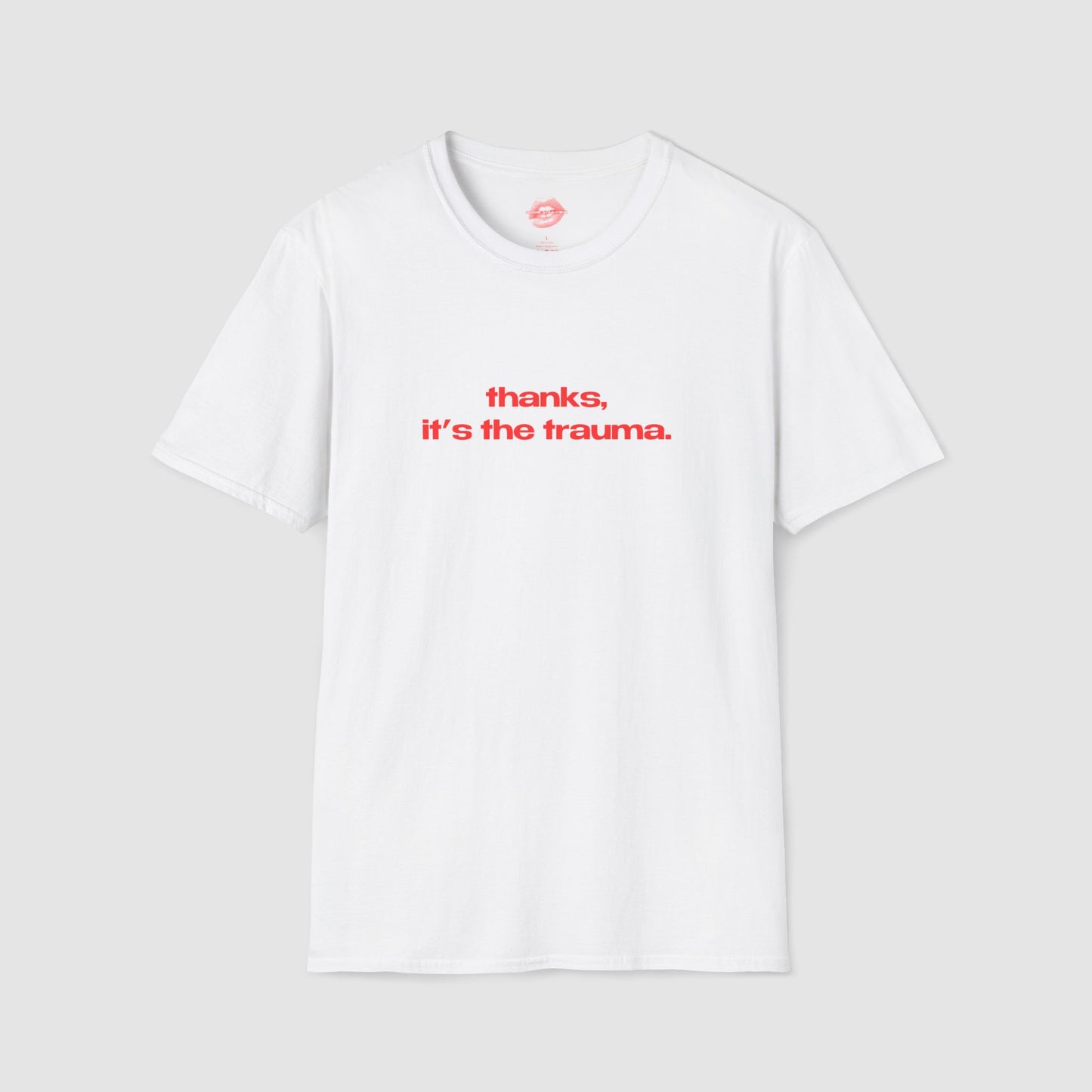 "Thanks, It's The Trauma." | Text Only | T-Shirt