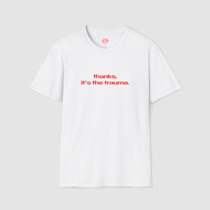 "Thanks, It's The Trauma." | Text Only | T-Shirt
