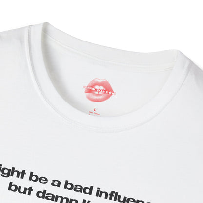 "Might Be A Bad Influence, But Damn I'm Fun." | Text Only | T-Shirt