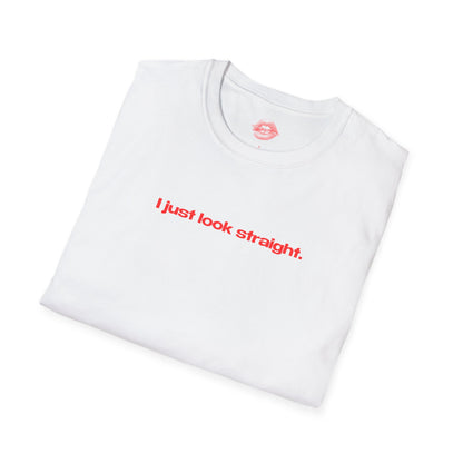 "I Just Look Straight." | Text Only | T-Shirt