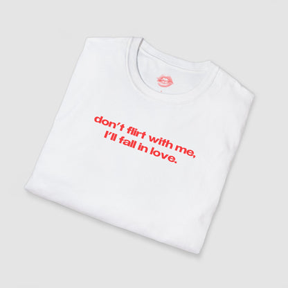 "Don't Flirt With Me, I'll Fall In Love." | Text Only | T-Shirt