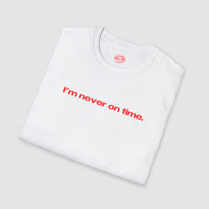 "I'm Never On Time." | Text Only | T-Shirt