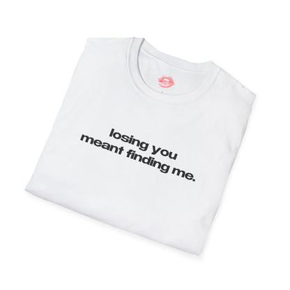 "Losing You Meant Finding Me." | Text Only | T-Shirt