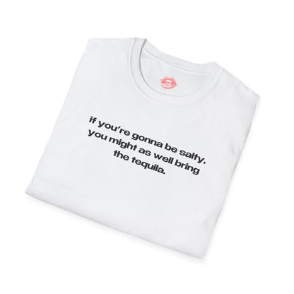 "If You're Gonna Be Salty, You Might As Well Bring The Tequila." | Text Only | T-Shirt