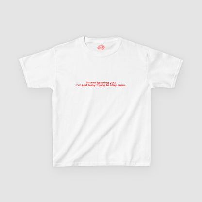 "I'm Not Ignoring You, I'm Just Busy Trying To Stay Sane." | Text Only | Baby Tee