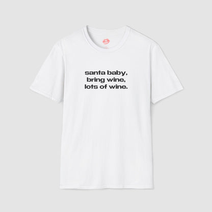 "Santa Baby, Bring Wine, Lots Of Wine." | Text Only | T-Shirt
