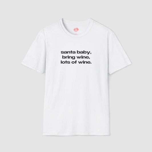 "Santa Baby, Bring Wine, Lots Of Wine." | Text Only | T-Shirt