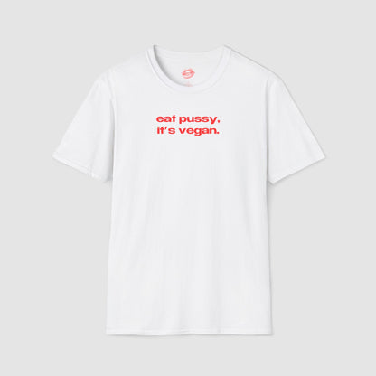 "Eat Pussy, It's Vegan." | Text Only | T-Shirt