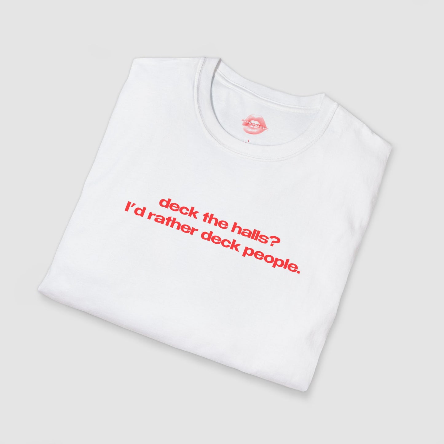 "Deck The Halls? I'd Rather Deck People." | Text Only | T-Shirt