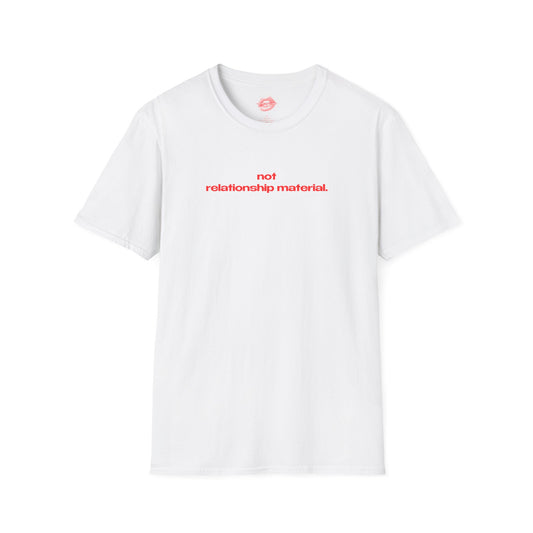 "Not Relationship Material." | Text Only | T-Shirt