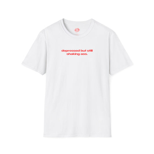 "Depressed But Still Shaking Ass." | Text Only | T-Shirt