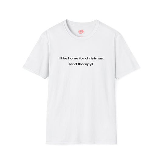 "I'll Be Home For Christmas. (And Therapy)" | Text Only | T-Shirt