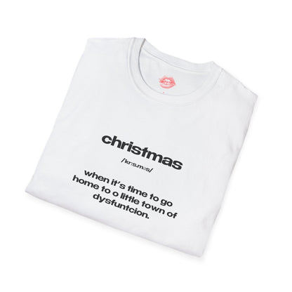 "Christmas - When It's Time To Go Home To O Little Town Of Dysfunction." | Text Only | T-Shirt