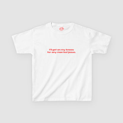 "I'll Get On My Knees For Any Man But Jesus." | Text Only | Baby Tee