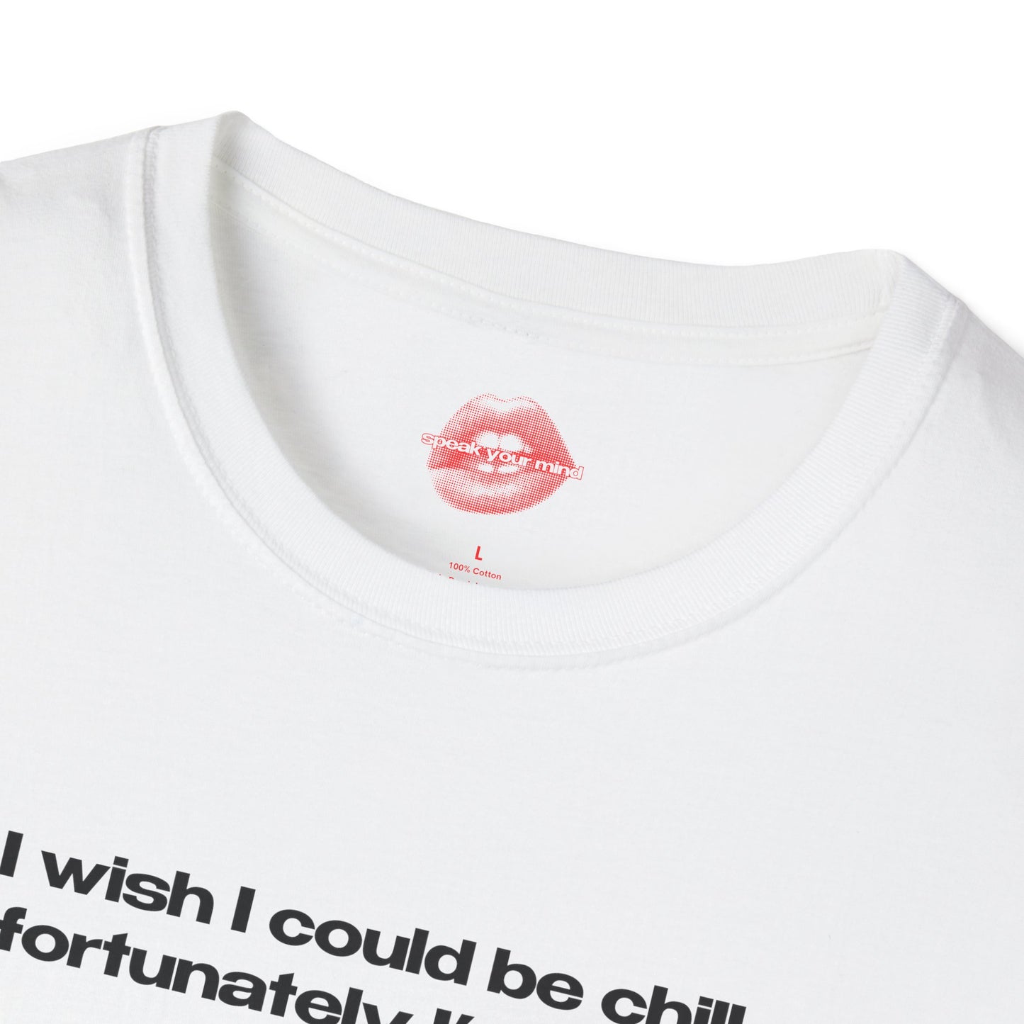 "I Wish I Could Be Chill, Unfortunately I'm Insane." | Text Only | T-Shirt