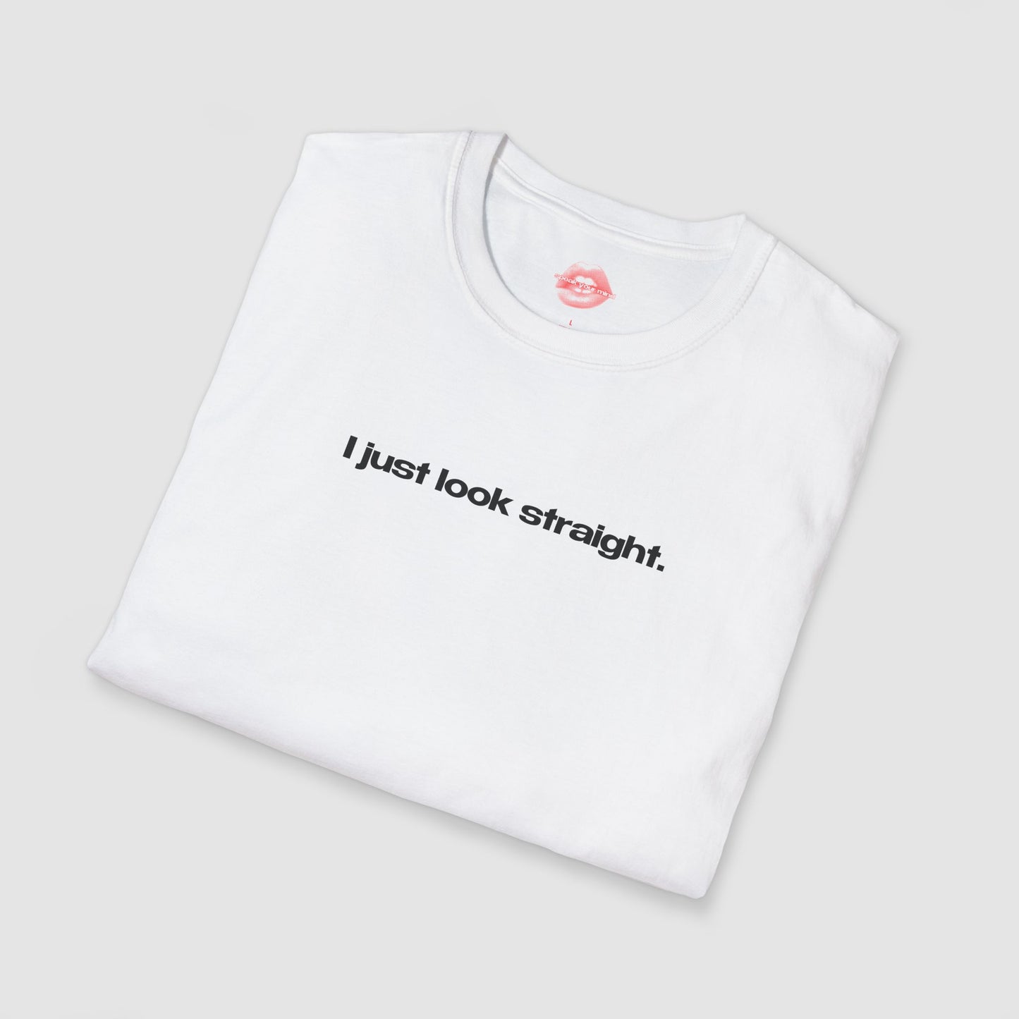 "I Just Look Straight." | Text Only | T-Shirt