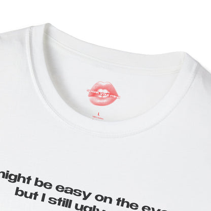 "I Might Be Easy On The Eye, But I Still Ugly Cry." | Text Only | T-Shirt