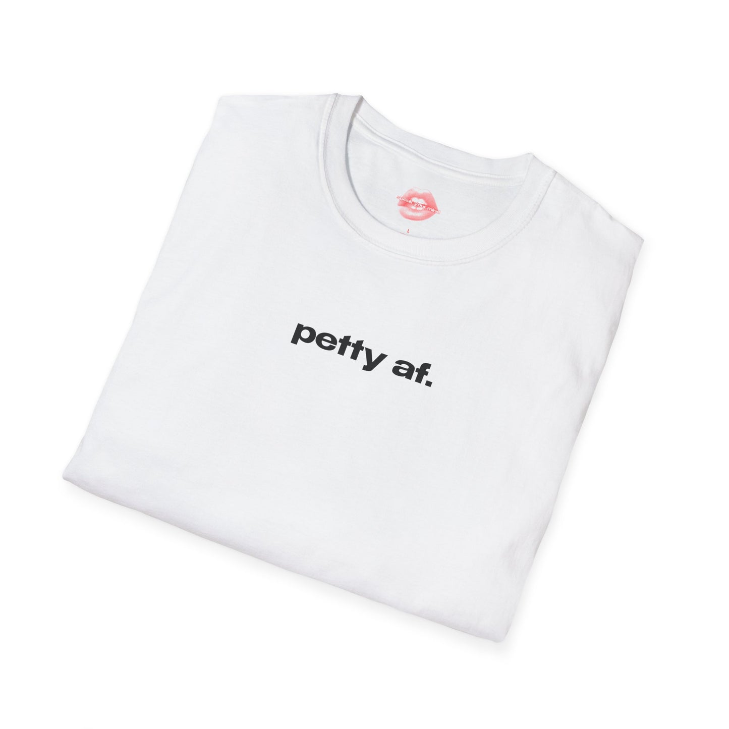 "Petty Af." | Text Only | T-Shirt