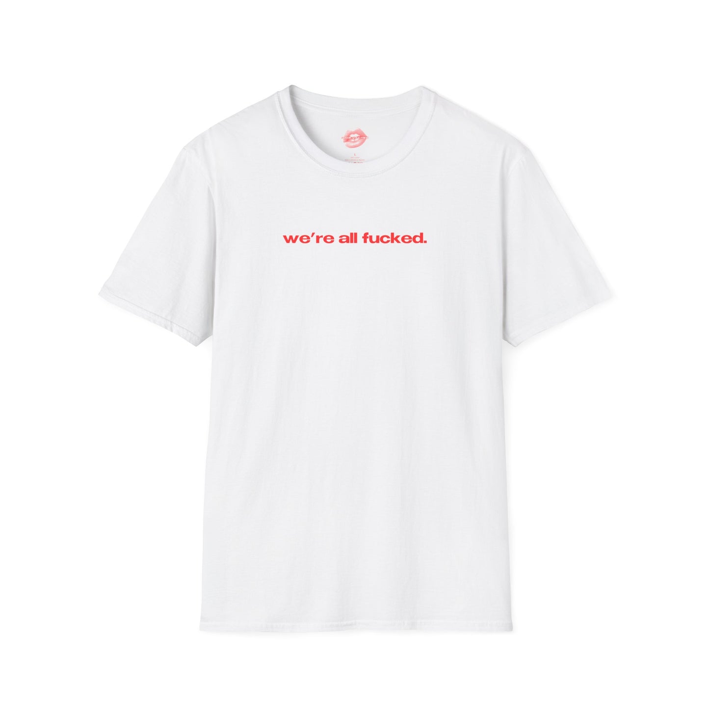 "We're All Fucked." | Text Only | T-Shirt