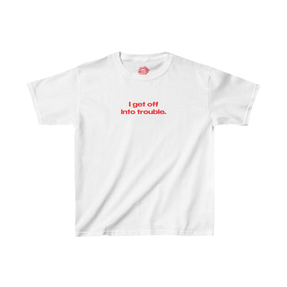 "I Get Off Into Trouble." | Text Only | Baby Tee