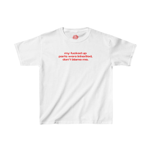 "My Fucked Up Parts Were Inherited, Don't Blame Me." | Text Only | Baby Tee