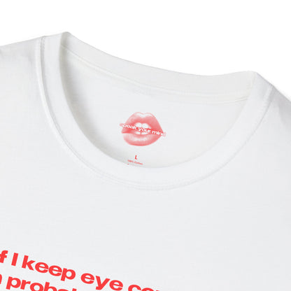 "If I Keep Eye Contact, I'm Probably Not Hearing A Word You're Saying." | Text Only | T-Shirt