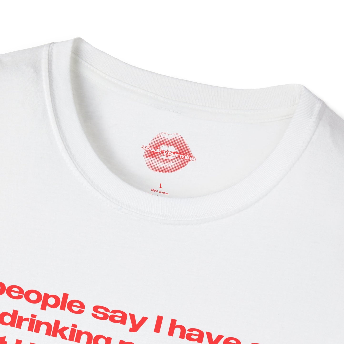 "People Say I Have A Drinking Problem, But I Have No Problem Drinking At All." | Text Only | T-Shirt