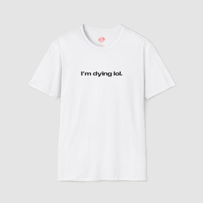"I'm Dying Lol." | Text Only | T-Shirt