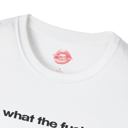 "What The Fuck." | Text Only | T-Shirt