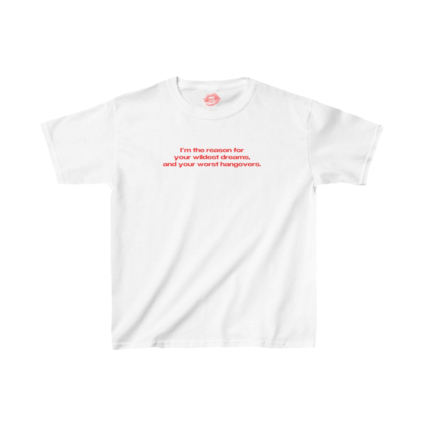 "I'm The Reason For Your Wildest Dreams, And Your Worst Hangovers." | Text Only | Baby Tee