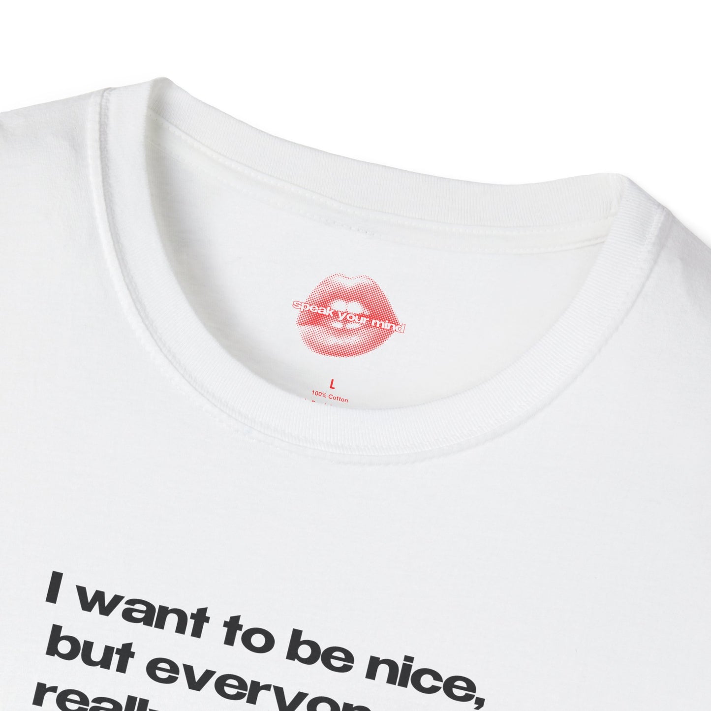 "I Want To Be Nice, But Everyone Is Really Annoying." | Text Only | T-Shirt