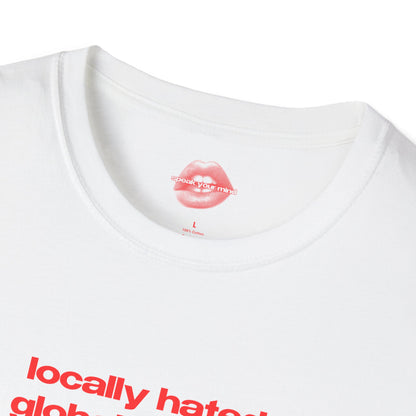 "Locally Hated, Globally Rated." | Text Only | T-Shirt