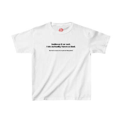 "Believe It Or Not, I Do Actually Have A Dad. (But He's More Of A Myth At This Point.)" | Text Only | Baby Tee