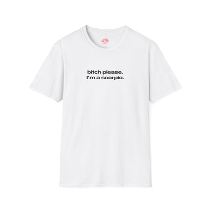 "Bitch Please, I'm A Scorpio." | Text Only | T-Shirt