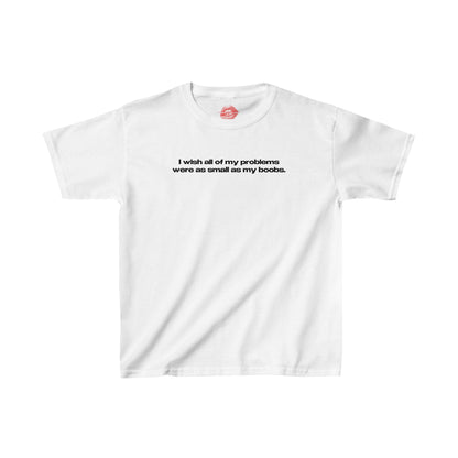 "I Wish All Of My Problems Were As Small As My Boobs." | Text Only | Baby Tee