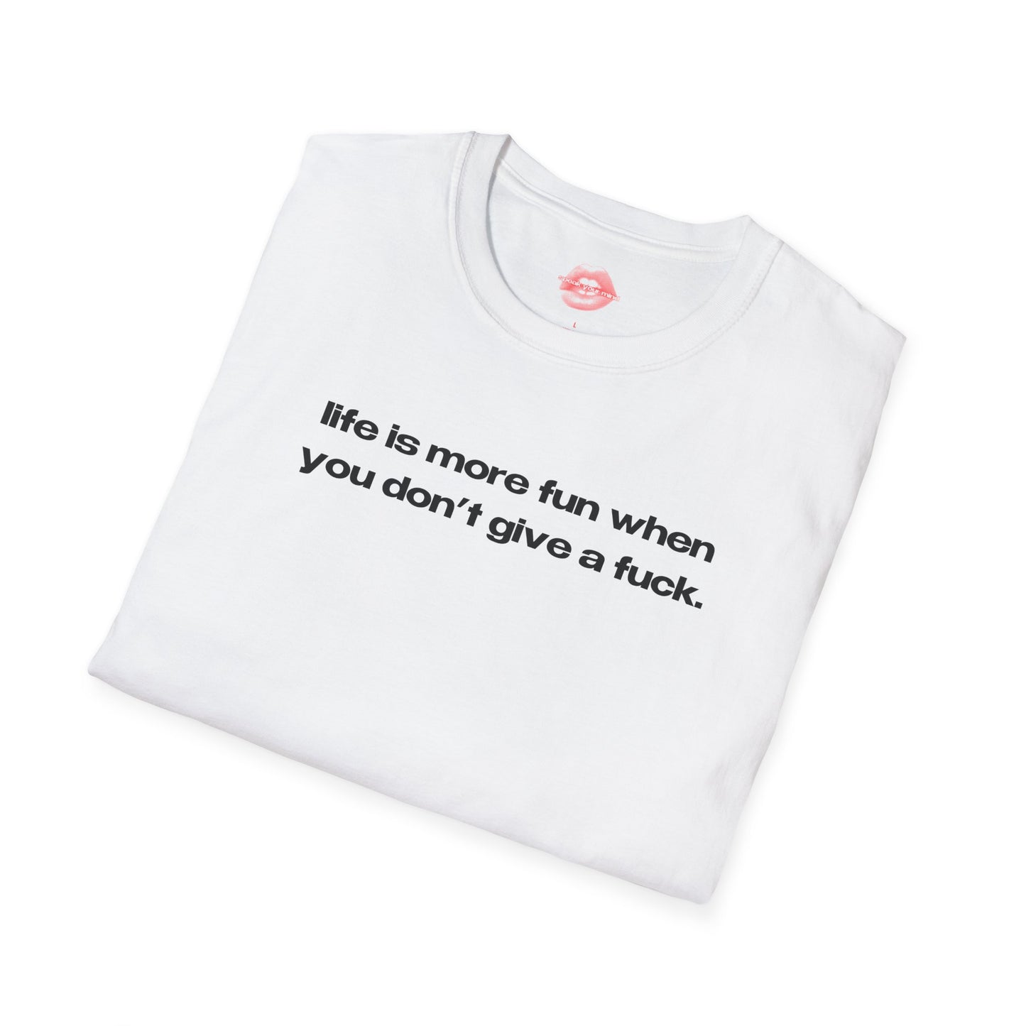 "Life Is More Fun When You Don't Give A Fuck." | Text Only | T-Shirt