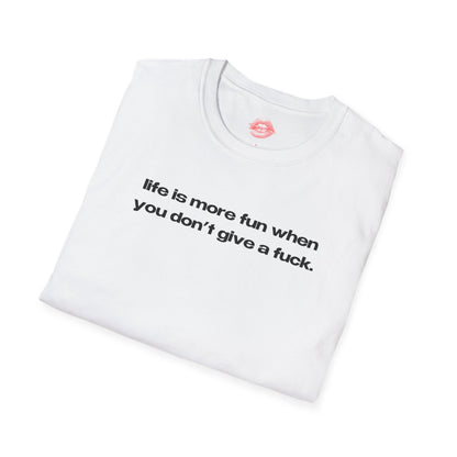 "Life Is More Fun When You Don't Give A Fuck." | Text Only | T-Shirt