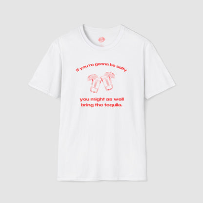 "If You're Gonna Be Salty, You Might As Well Bring The Tequila." | Shots | T-Shirt