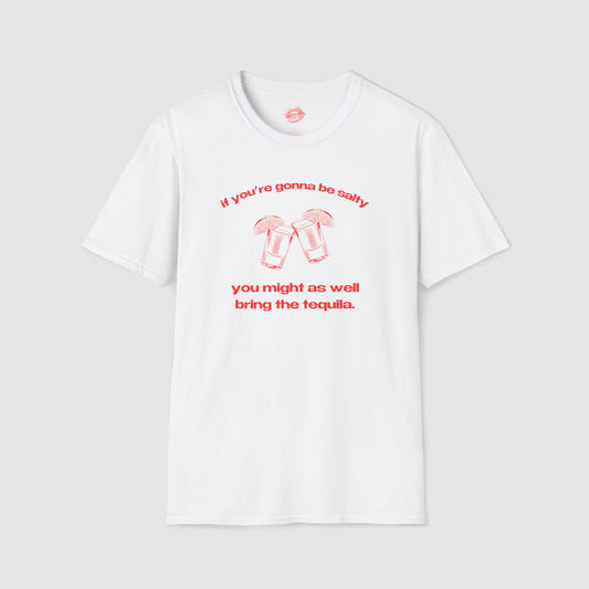 "If You're Gonna Be Salty, You Might As Well Bring The Tequila." | Shots | T-Shirt