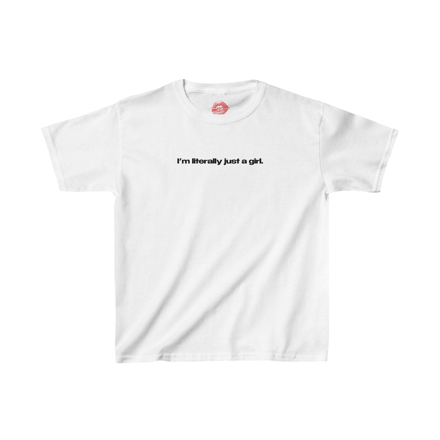 "I'm Literally Just A Girl." | Text Only | Baby Tee