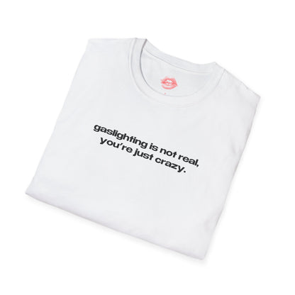 "Gaslighting Is Not Real, You're Just Crazy." | Text Only | T-Shirt