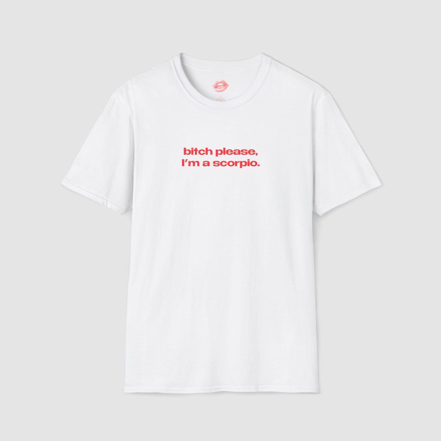 "Bitch Please, I'm A Scorpio." | Text Only | T-Shirt