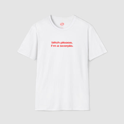 "Bitch Please, I'm A Scorpio." | Text Only | T-Shirt