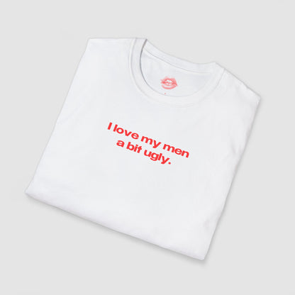 "I Love My Men A Bit Ugly." | Text Only | T-Shirt