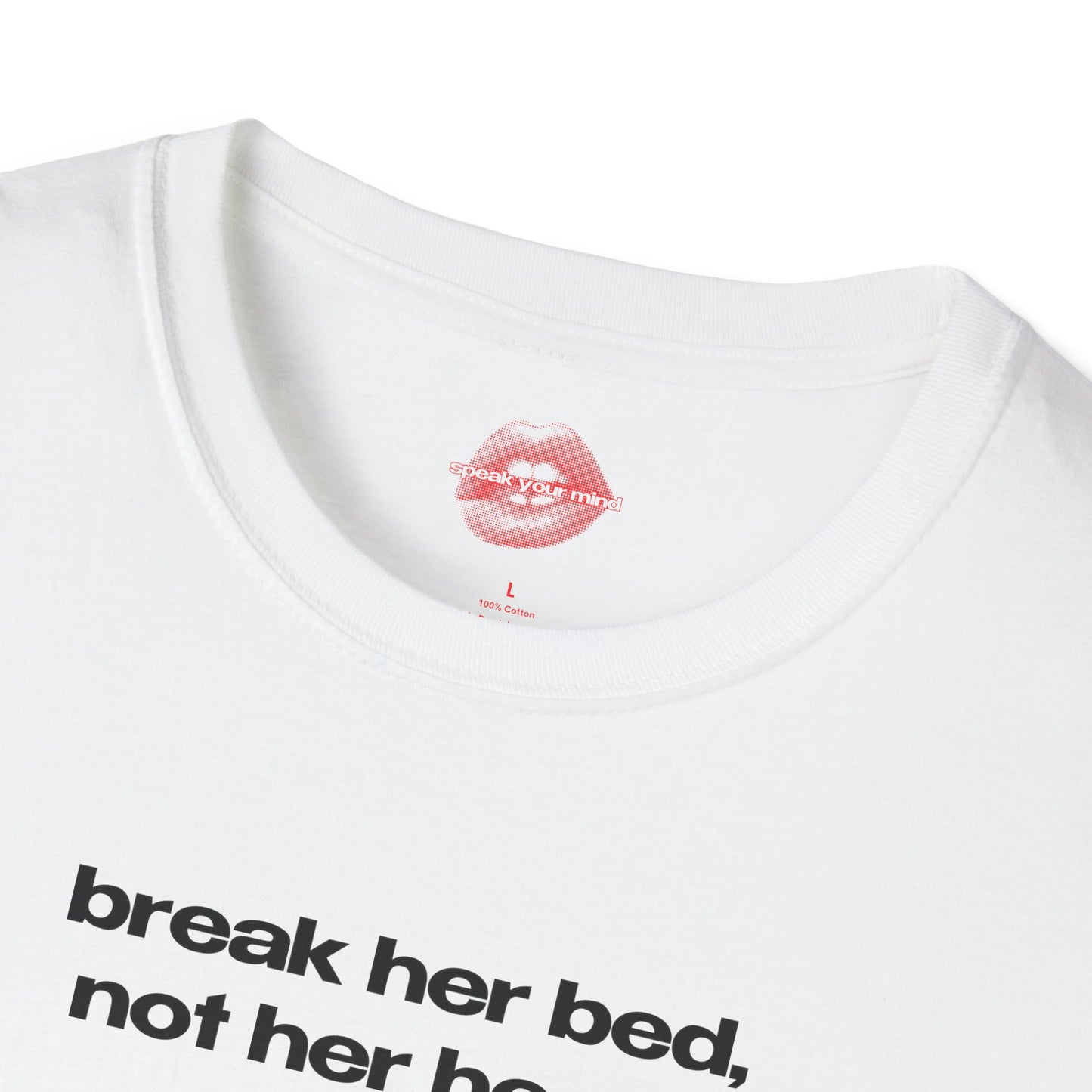 "Break Her Bed, Not Her Heart." | Text Only | T-Shirt