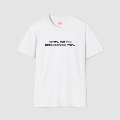 "Horny, But In A Philosophical Way." | Text Only | T-Shirt