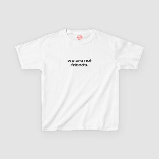 "We Are Not Friends." | Text Only | Baby Tee